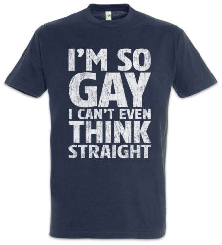 Im So Gay I Cant Even Think Straight T Shirt Fun Homosexual Gays Free