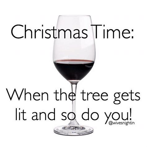 Christmas Time When The Tree Gets Lit And So Do You Wine Humor Quotes Funny Wine Quotes