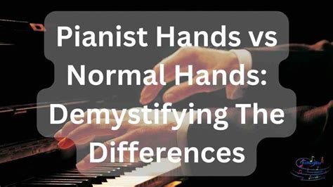 Pianist Hands Vs Normal Hands Demystifying The Differences