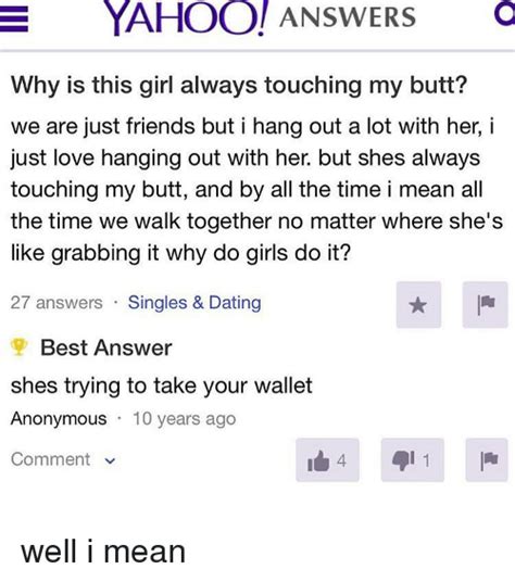 yahoo answers a why is this girl always touching my butt we are just friends but i hang out a