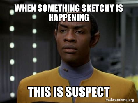 When Something Sketchy Is Happening This Is Suspect Skeptical Vulcan