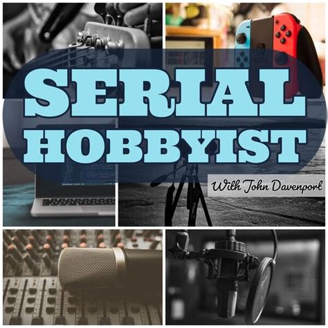 Serial Hobbyist Podcast Hobbies
