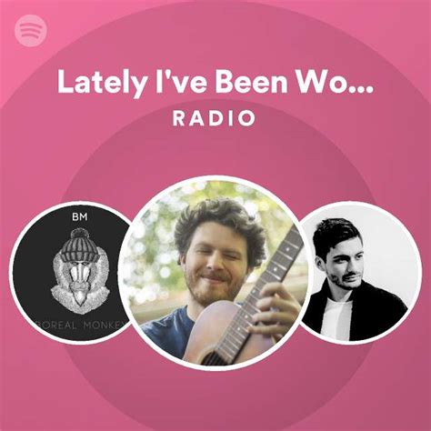 Lately Ive Been Wondering Radio Playlist By Spotify Spotify