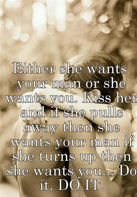 either she wants your man or she wants you kiss her and if she pulls away then she wants your