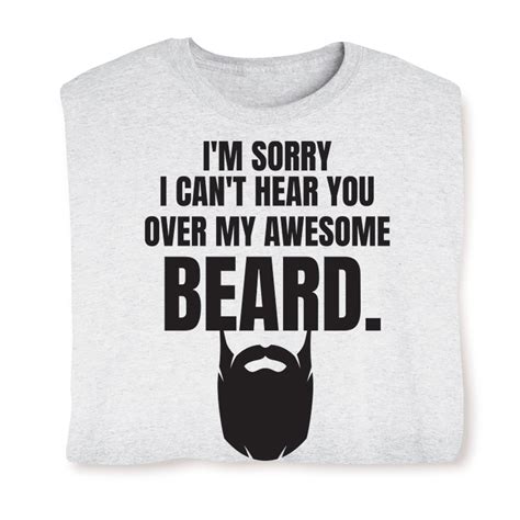 Im Sorry I Cant Hear You Over My Awsome Beard T Shirt Or Sweatshirt