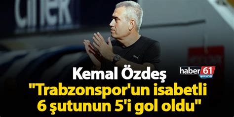 Kemal Özdeş Trabzonspor un 6 isabetli şutunun 5 i gol oldu Trabzon