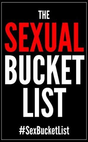 The Sexual Bucket List Challenge Your Sex Life By Oliver Clarke Goodreads