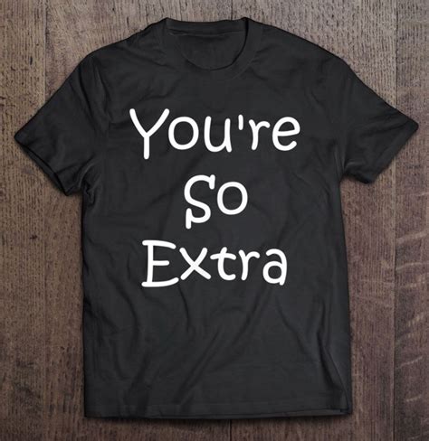 Youre So Extra Shirt Teeherivar