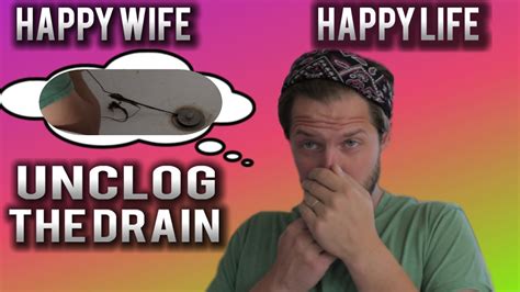 Happy Wife Happy Life Unclogging The Drain Youtube