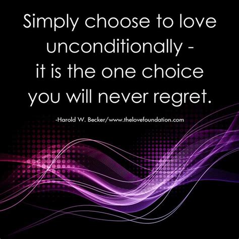 Simply Choose To Love Unconditionally It Is The One Choice You Will