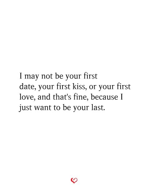 I May Not Be Your First Date Your First Kiss First Love Quotes