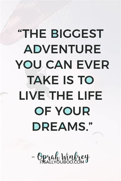 The Biggest Adventure You Can Ever Take Is To Live The Life Of Your