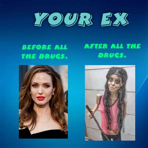 My Ex Before And After Drugs Meme By Dystro Memedroid