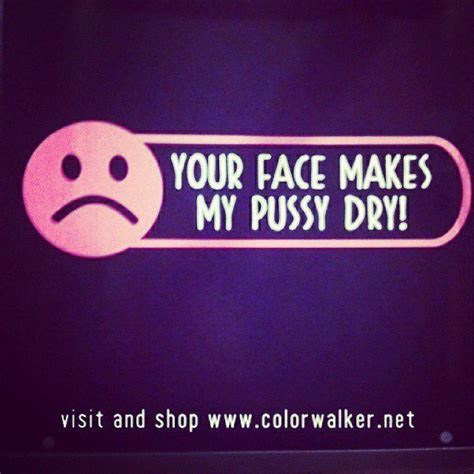 Your Face Makes My Pussy Dry Tshirt On Sale 50 Off  Flickr