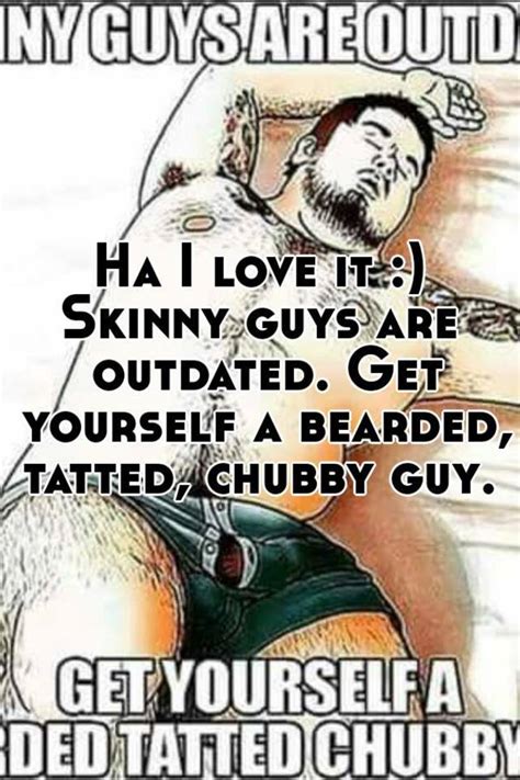 Ha I Love It Skinny Guys Are Outdated Get Yourself A