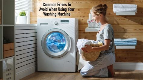 Common Errors To Avoid When Using Your Washing Machine The Pinnacle List