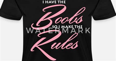 I Have The Boobs So I Make The Rules Womens T Shirt Spreadshirt