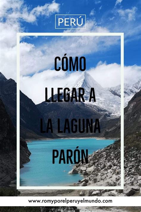 Cómo Llegar A La Laguna Parón Romy Por El Perú Y El Mundo Viajes