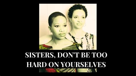 sisters don t be too hard on yourselves youtube