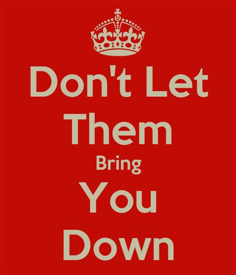 Dont Let Them Get You Down Quotes Quotesgram