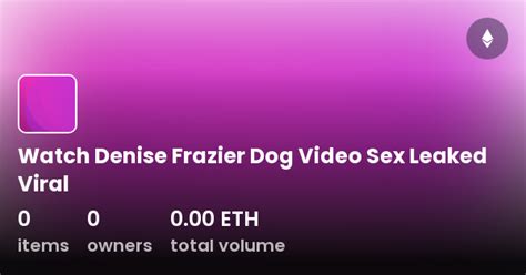 Watch Denise Frazier Dog Video Sex Leaked Viral Collection Opensea