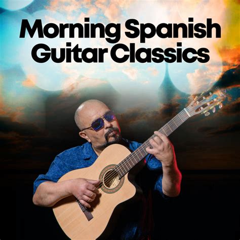 Morning Spanish Guitar Classics Album By Spanish Classic Guitar Spotify