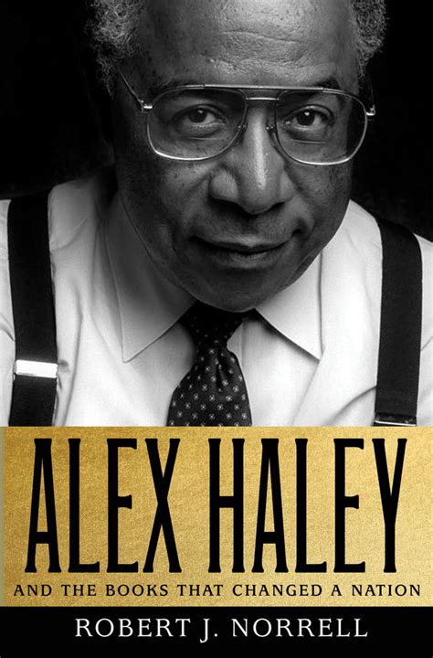 Alex Haley And The Books That Changed A Nation Robert J Norrell