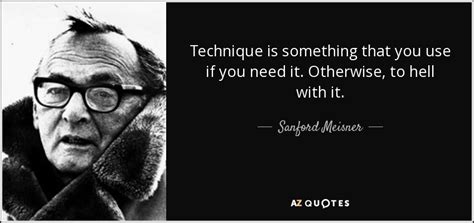 Sanford Meisner Quote Technique Is Something That You Use If You Need