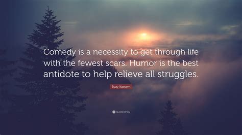 Suzy Kassem Quote: “Comedy is a necessity to get through life with the