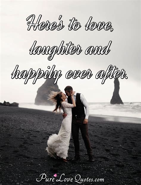 Here S To Love Laughter And Happily Ever After Purelovequotes