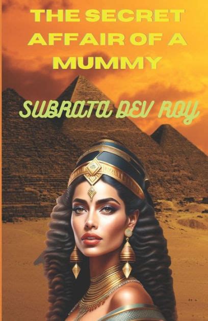 the secret affair of a mummy an untold romance in ancient egypt by subrata dev roy paperback