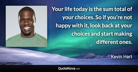 Your Life Today Is The Sum Total Of Your Choices So If Youre Not