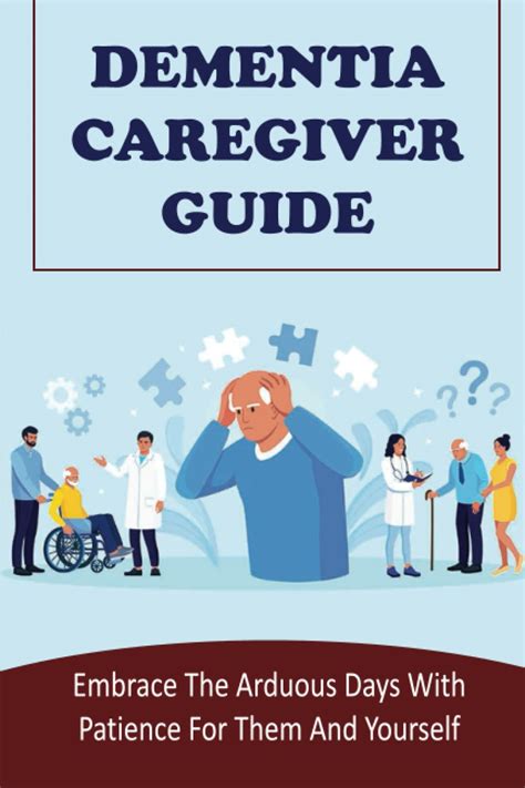 Dementia Caregiver Guide Embrace The Arduous Days With Patience For