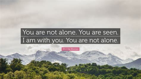 Shonda Rhimes Quote You Are Not Alone You Are Seen I Am With You