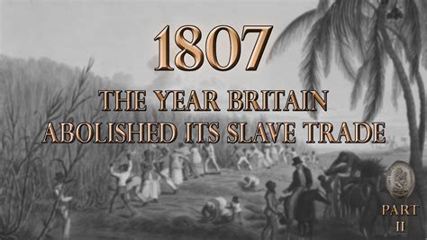 1807 The Year Britain Abolished Its Slave Trade Part 2 Youtube