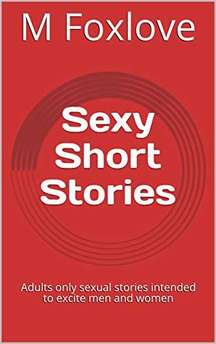 sexy short stories adults only sexual stories intended to excite men and women by m foxlove