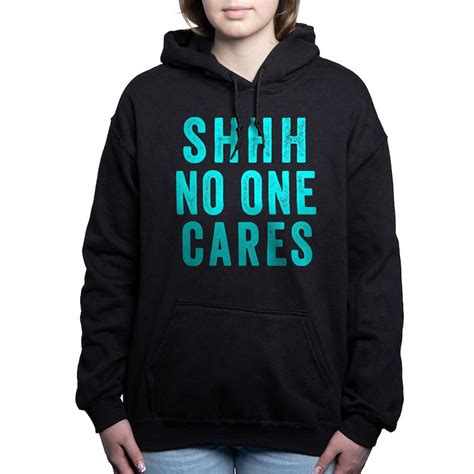 shhh no one cares women s hooded sweatshirt cafepress