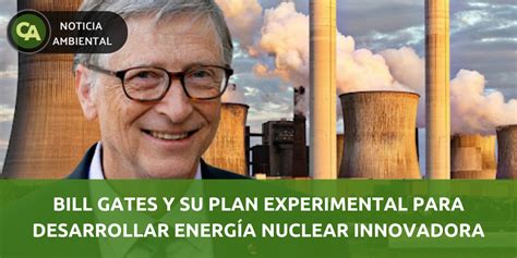 Bill Gates Planea Construcción De Central Nuclear De Alta Tecnología Y