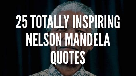 25 Totally Inspiring Nelson Mandela Quotes