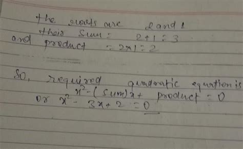 If two roots of a quadratic equation are root 2 and 1 then ...