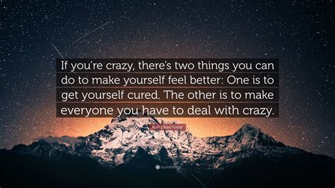 Alan Dean Foster Quote If Youre Crazy Theres Two Things You Can Do