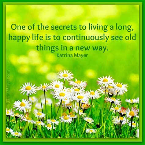 One Of The Secrets To Living A Long Happy Life Is To Continuously See