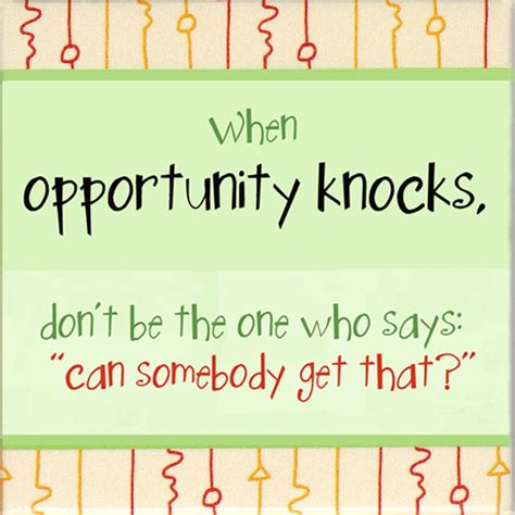 List 37 wise famous quotes about opportunity knocks: Opportunity Knocks Quotes. QuotesGram