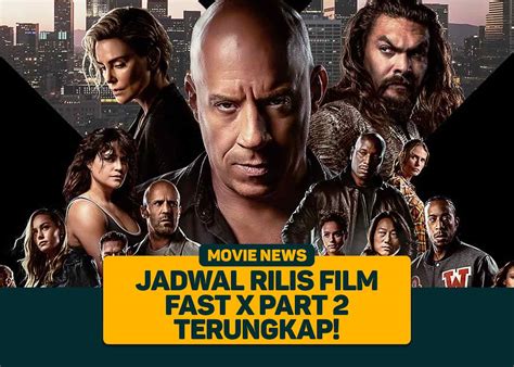 Jadwal Rilis Film Fast X Part 2 Terungkap