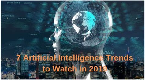 7 Artificial Intelligence Trends To Watch In 2019