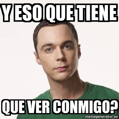 Meme Sheldon Cooper Y Eso Que Tiene Que Ver Conmigo