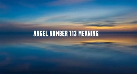 Angel Number 113 Meaning Embracing Divine Guidance