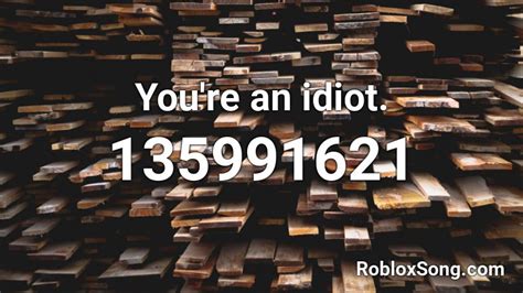 Youre An Idiot Roblox Id Roblox Music Codes
