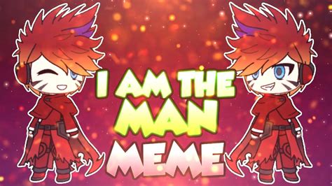 I Am The Man Meme Gachaverse Youtube