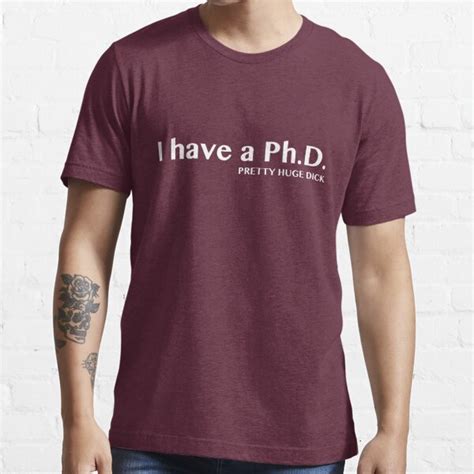 I Have A PhD Pretty Huge Dick T Shirt For Sale By Bawdy Redbubble Dick T Shirts Penis T